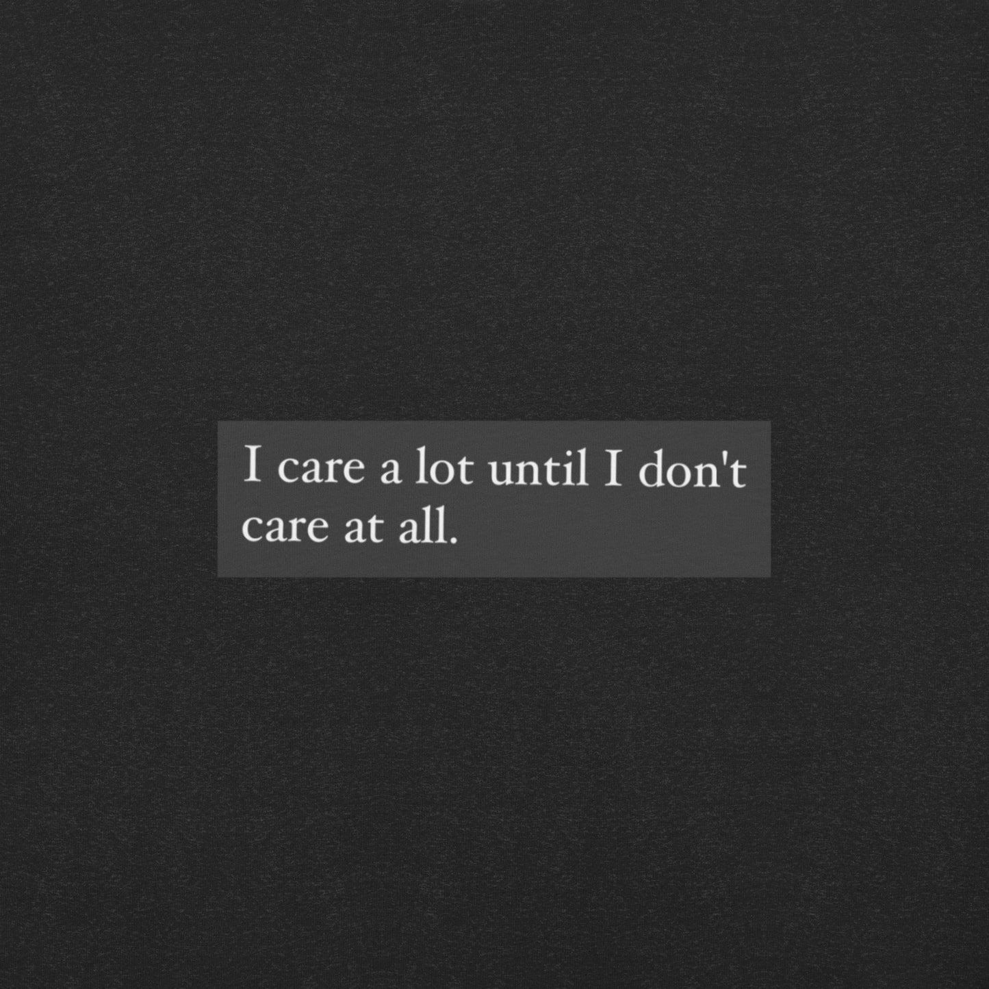 I care, until I don’t - Unisex t-shirt