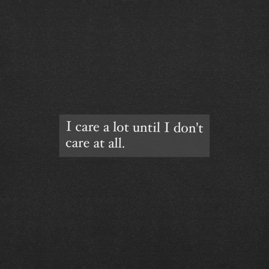 I care, until I don’t - Unisex t-shirt